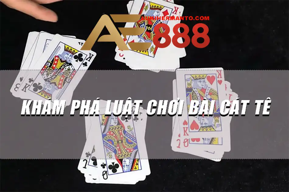 Khám phá luật chơi bài cát tê
