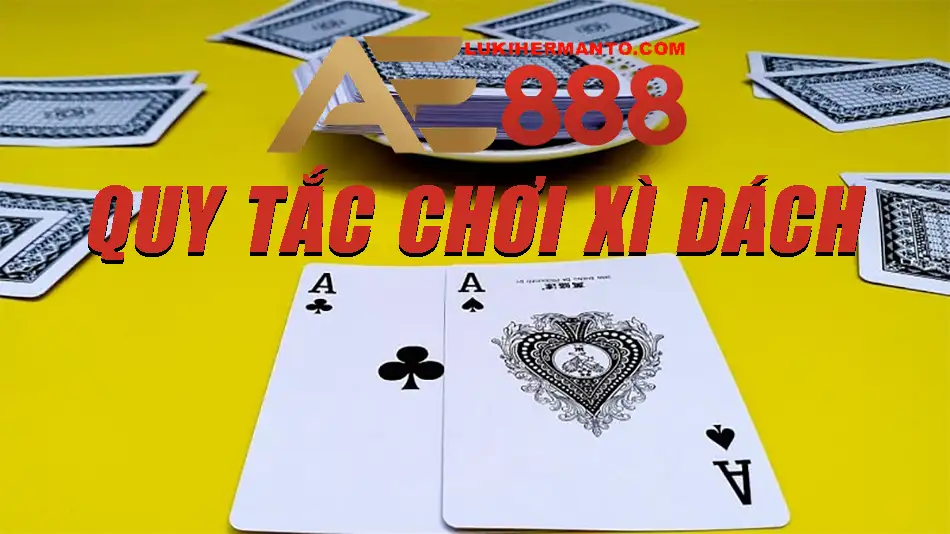 Tìm hiểu về quy tắc chơi bài Xì Dách
